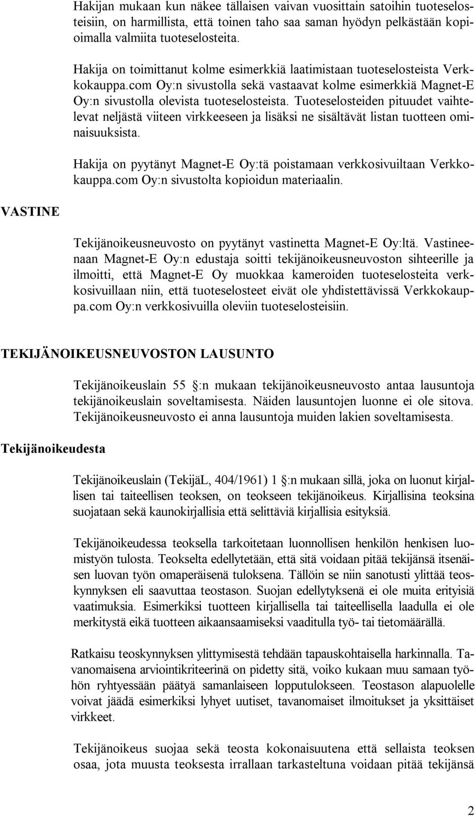 Tuoteselosteiden pituudet vaihtelevat neljästä viiteen virkkeeseen ja lisäksi ne sisältävät listan tuotteen ominaisuuksista. Hakija on pyytänyt Magnet-E Oy:tä poistamaan verkkosivuiltaan Verkkokauppa.