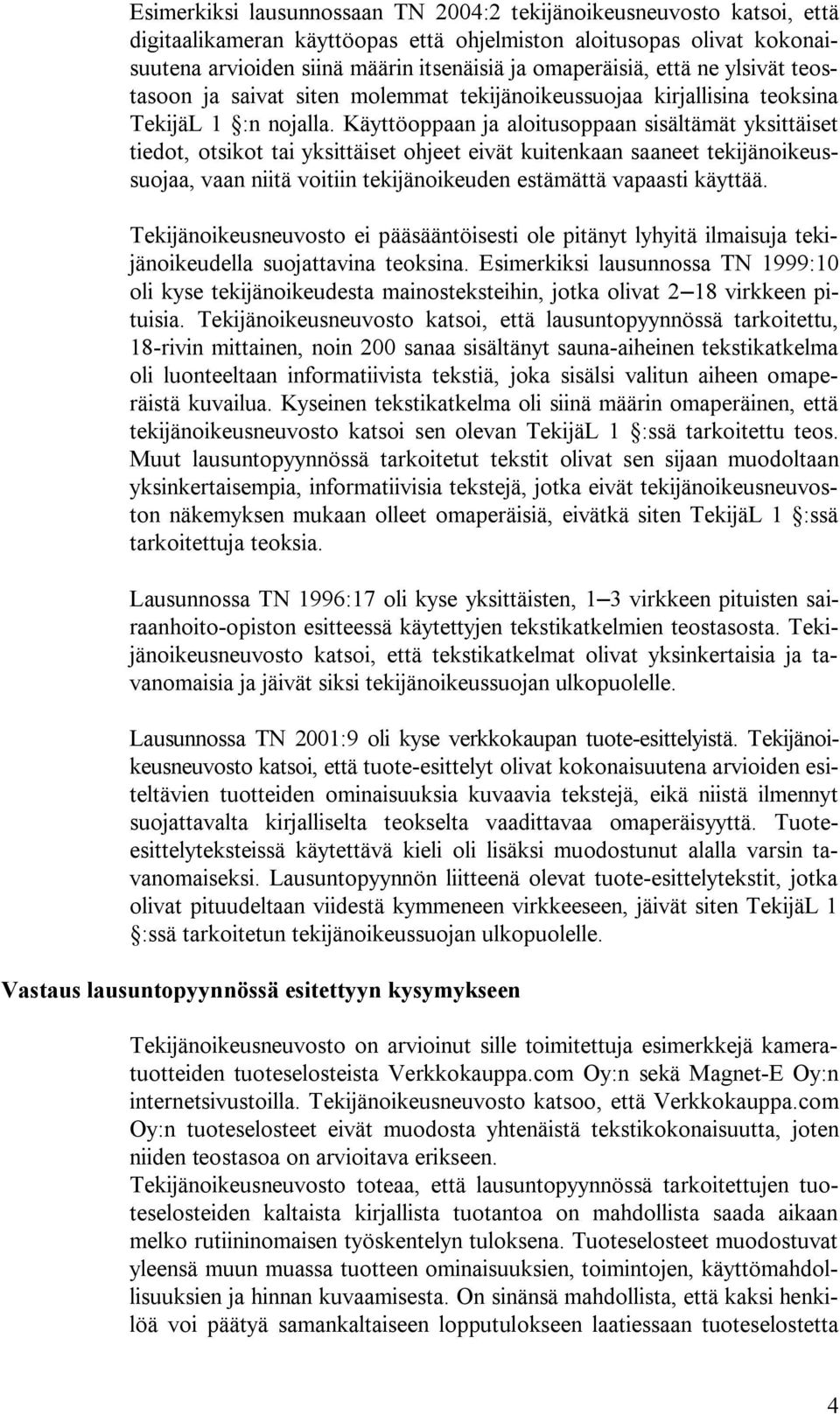 Käyttöoppaan ja aloitusoppaan sisältämät yksittäiset tiedot, otsikot tai yksittäiset ohjeet eivät kuitenkaan saaneet tekijänoikeussuojaa, vaan niitä voitiin tekijänoikeuden estämättä vapaasti käyttää.