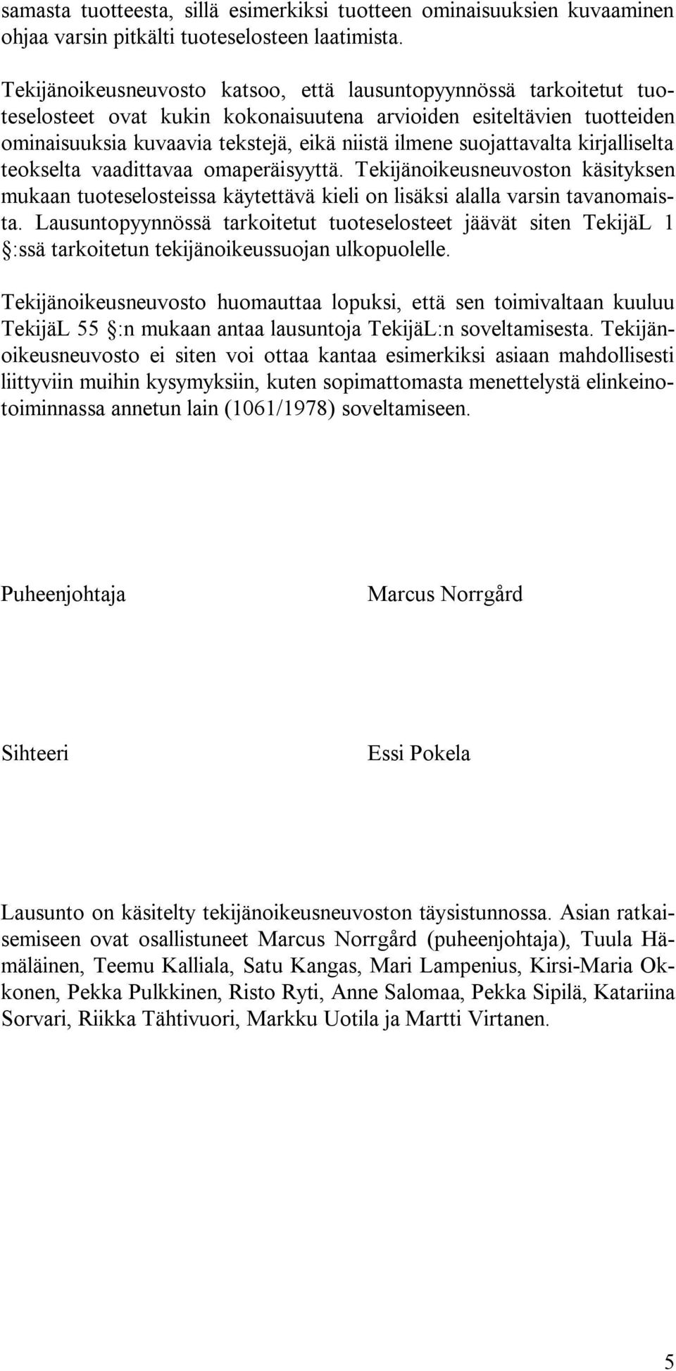 suojattavalta kirjalliselta teokselta vaadittavaa omaperäisyyttä. Tekijänoikeusneuvoston käsityksen mukaan tuoteselosteissa käytettävä kieli on lisäksi alalla varsin tavanomaista.