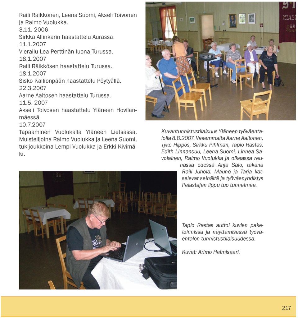 Muistelijoina Raimo Vuolukka ja Leena Suomi, tukijoukkoina Lempi Vuolukka ja Erkki Kivimäki. Kuvantunnistustilaisuus Yläneen työväentalolla 8.8.2007.