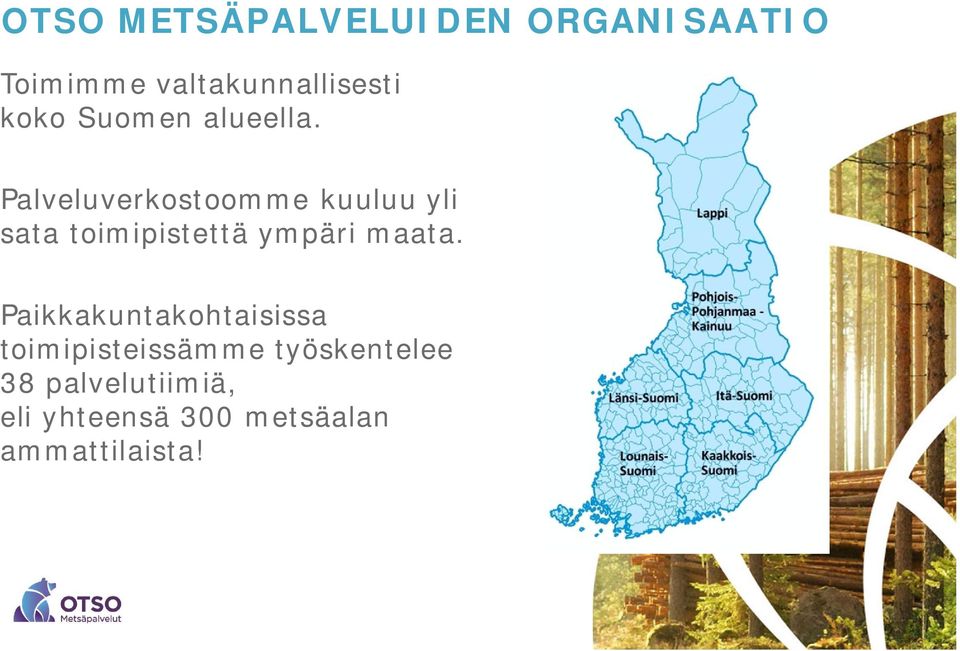 Palveluverkostoomme kuuluu yli sata toimipistettä ympäri maata.