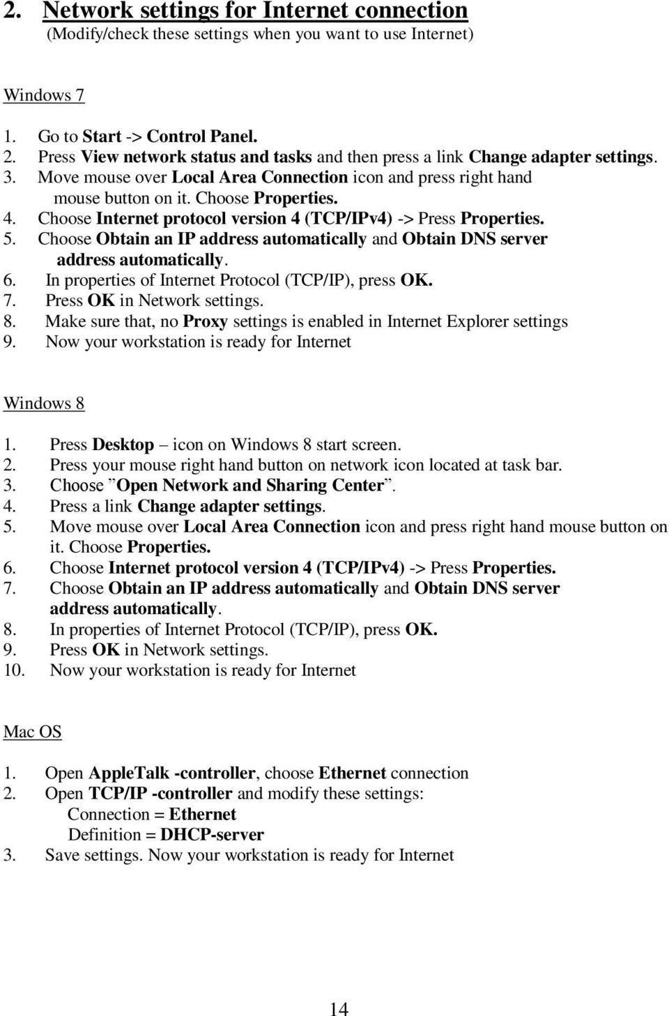 Choose Internet protocol version 4 (TCP/IPv4) -> Press Properties. 5. Choose Obtain an IP address automatically and Obtain DNS server address automatically. 6.