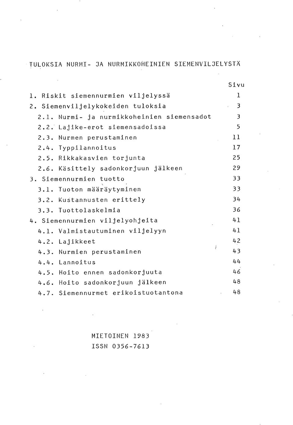 Siemennurmien tuotto 33 3.1. Tuoton määräytyminen 33 3.2. Kustannusten erittely 34 3.3. Tuottolaskelmia 36 4. Siemennurmien viljelyohjeita 41 4.1. Valmistautuminen viljelyyn 41 4.