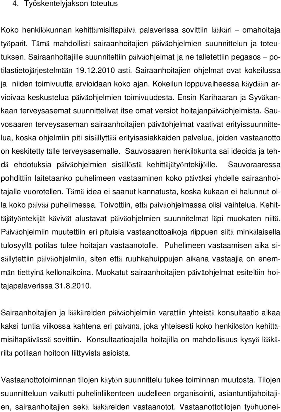 Sairaanhoitajien ohjelmat ovat kokeilussa ja niiden toimivuutta arvioidaan koko ajan. Kokeilun loppuvaiheessa käydään arvioivaa keskustelua päiväohjelmien toimivuudesta.