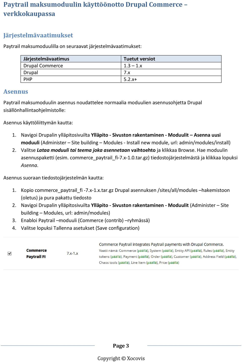 Navigoi Drupalin ylläpitosivuilta Ylläpito - Sivuston rakentaminen - Moduulit Asenna uusi moduuli (Administer Site building Modules - Install new module, url: admin/modules/install) 2.