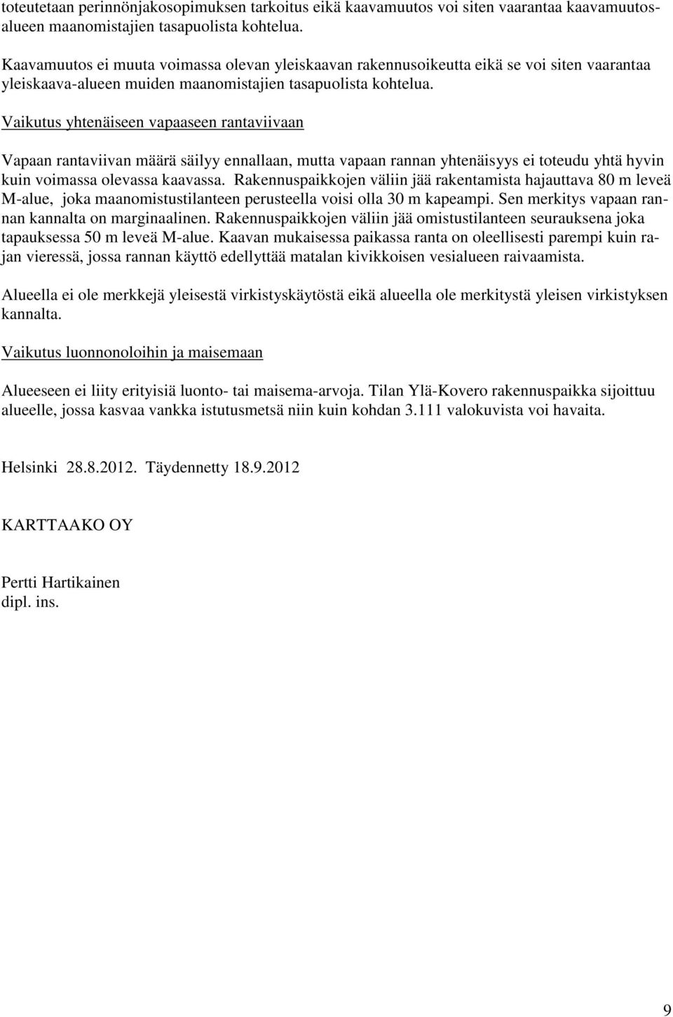 Vaikutus yhtenäiseen vapaaseen rantaviivaan Vapaan rantaviivan määrä säilyy ennallaan, mutta vapaan rannan yhtenäisyys ei toteudu yhtä hyvin kuin voimassa olevassa kaavassa.