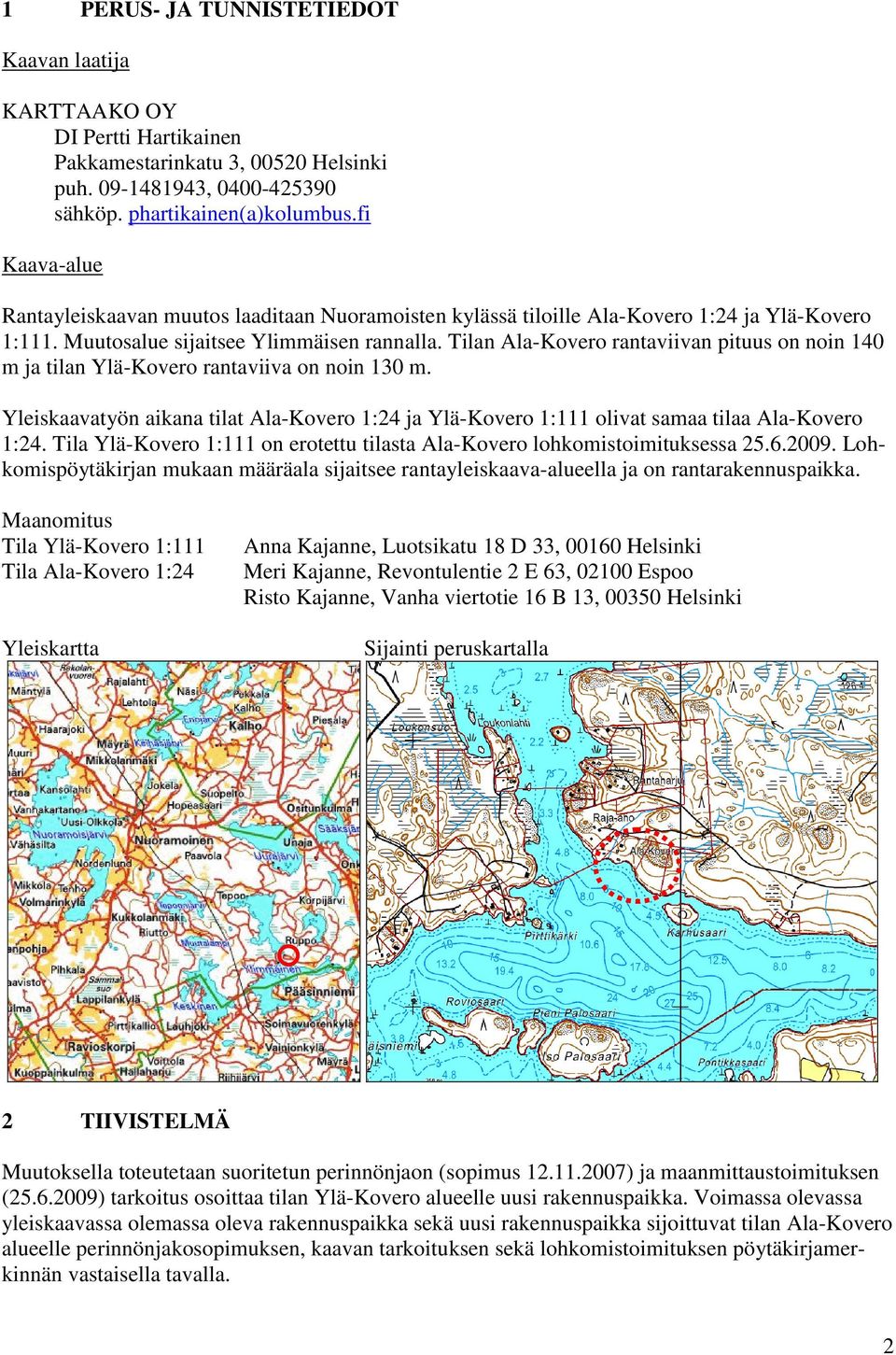 Tilan Ala-Kovero rantaviivan pituus on noin 140 m ja tilan Ylä-Kovero rantaviiva on noin 130 m. Yleiskaavatyön aikana tilat Ala-Kovero 1:24 ja Ylä-Kovero 1:111 olivat samaa tilaa Ala-Kovero 1:24.