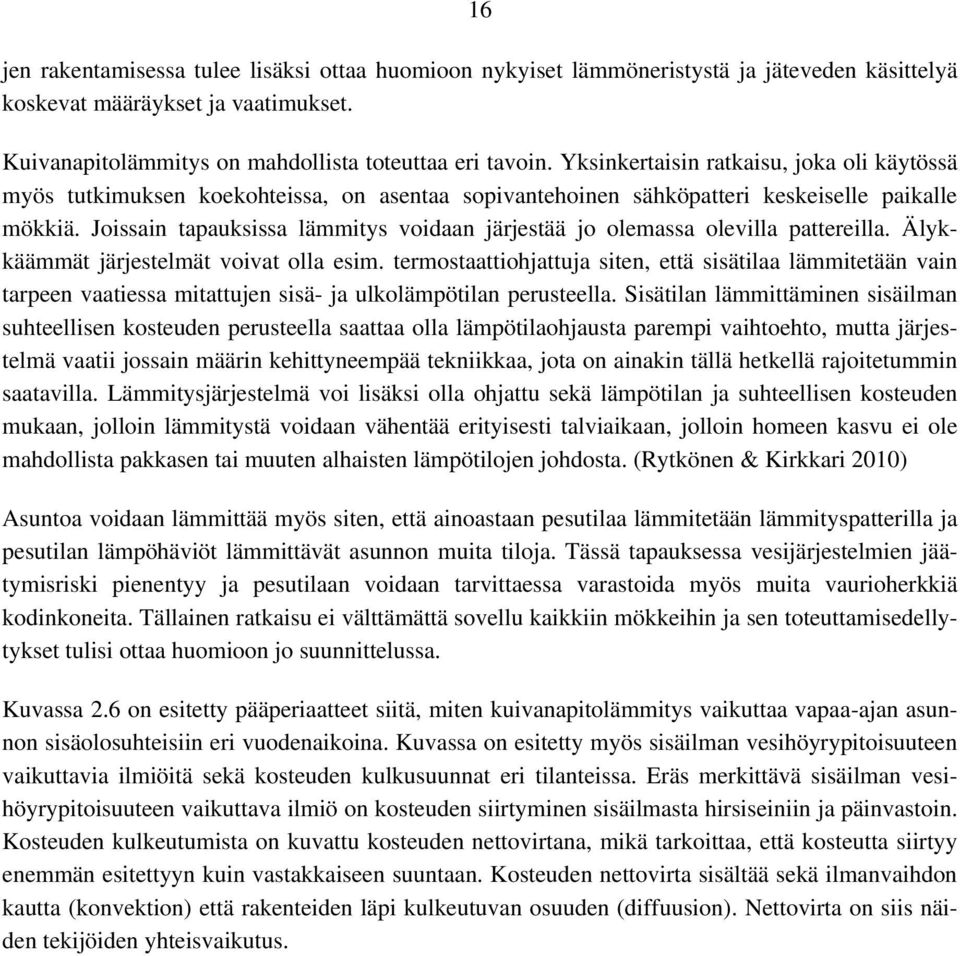 Joissain tapauksissa lämmitys voidaan järjestää jo olemassa olevilla pattereilla. Älykkäämmät järjestelmät voivat olla esim.