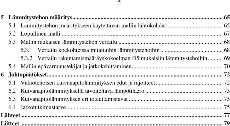 .. 69 5.4 Mallin epävarmuustekijät ja jatkokehittäminen... 70 6 Johtopäätökset... 72 6.1 Vakiotehoisen kuivanapitolämmityksen edut ja rajoitteet... 72 6.2 Kuivanapitolämmityksellä tavoiteltava lämpötilaero.