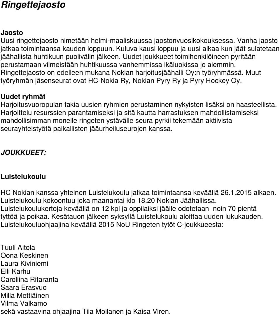 Uudet joukkueet toimihenkilöineen pyritään perustamaan viimeistään huhtikuussa vanhemmissa ikäluokissa jo aiemmin. Ringettejaosto on edelleen mukana Nokian harjoitusjäähalli Oy:n työryhmässä.