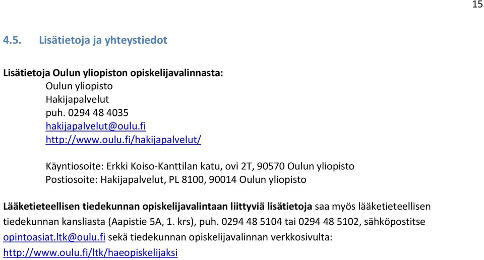 fi/hakijapalvelut/ Käyntiosoite: Erkki Koiso-Kanttilan katu, ovi 2T, 90570 Oulun yliopisto Postiosoite: Hakijapalvelut, PL 8100, 90014 Oulun yliopisto