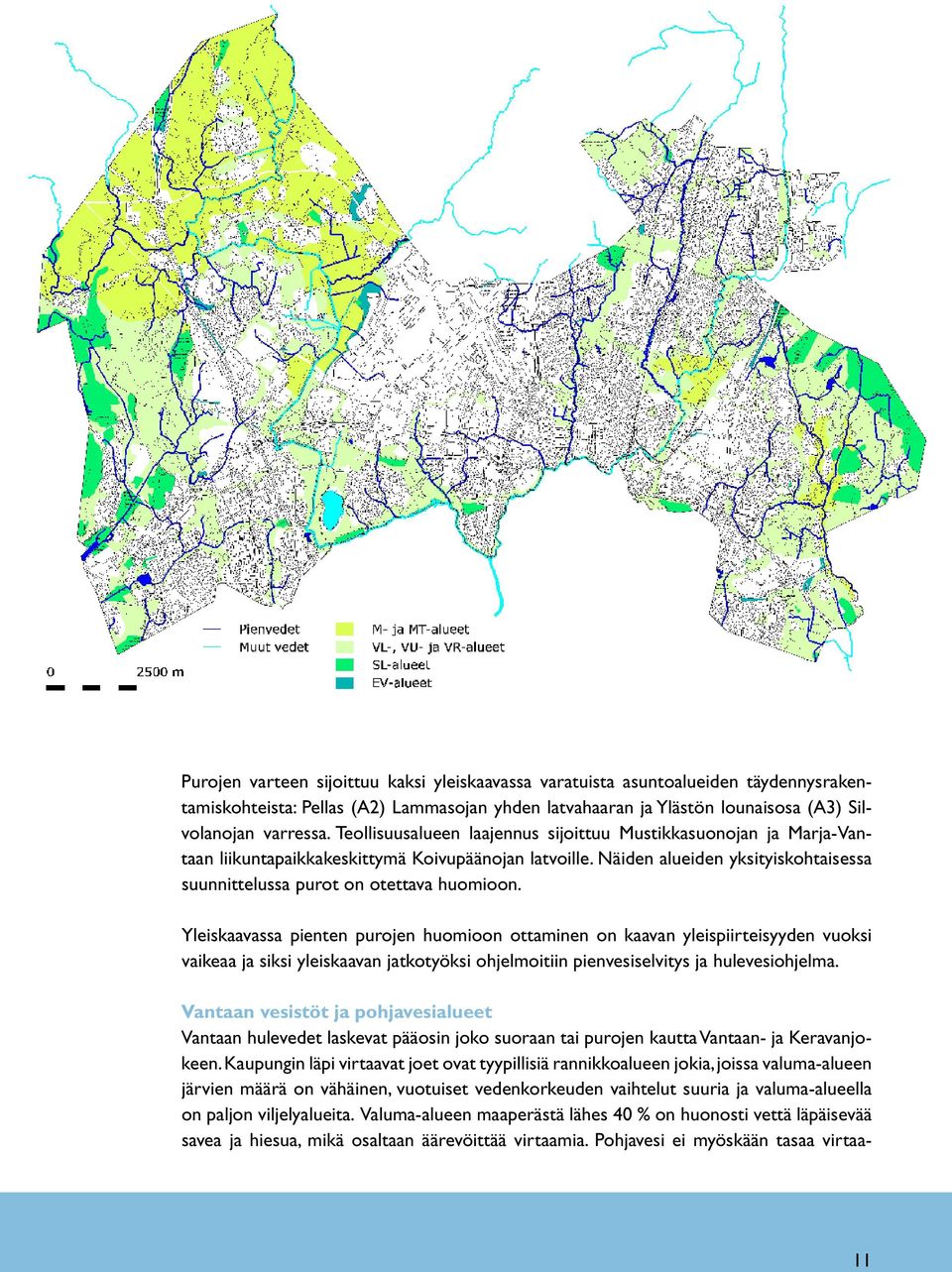 Yleiskaavassa pienten purojen huomioon ottaminen on kaavan yleispiirteisyyden vuoksi vaikeaa ja siksi yleiskaavan jatkotyöksi ohjelmoitiin pienvesiselvitys ja hulevesiohjelma.