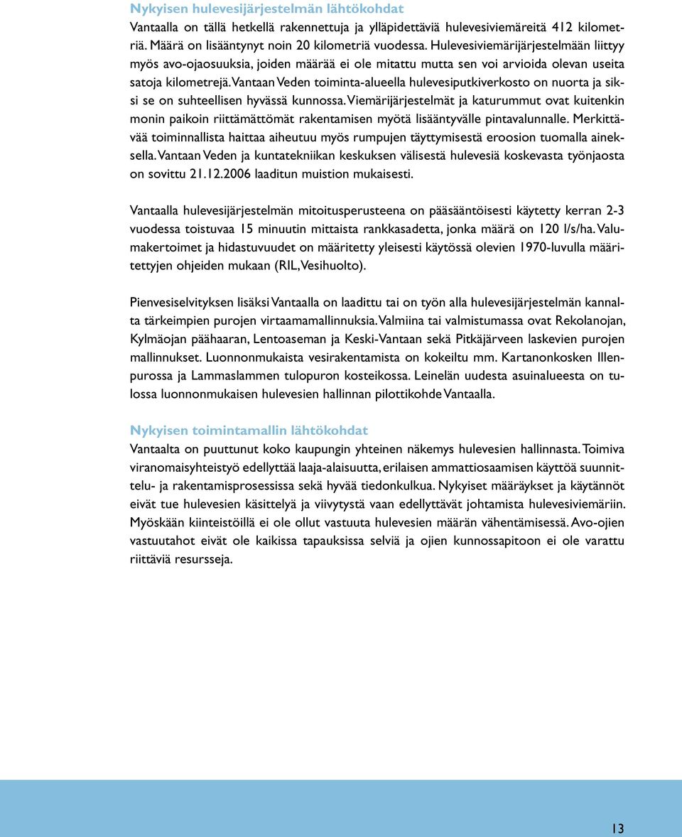 Vantaan Veden toiminta-alueella hulevesiputkiverkosto on nuorta ja siksi se on suhteellisen hyvässä kunnossa.