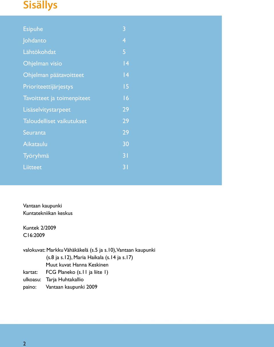 kaupunki Kuntatekniikan keskus Kuntek 2/2009 C16:2009 valokuvat: Markku Vähäkäkelä (s.5 ja s.10), Vantaan kaupunki (s.8 ja s.