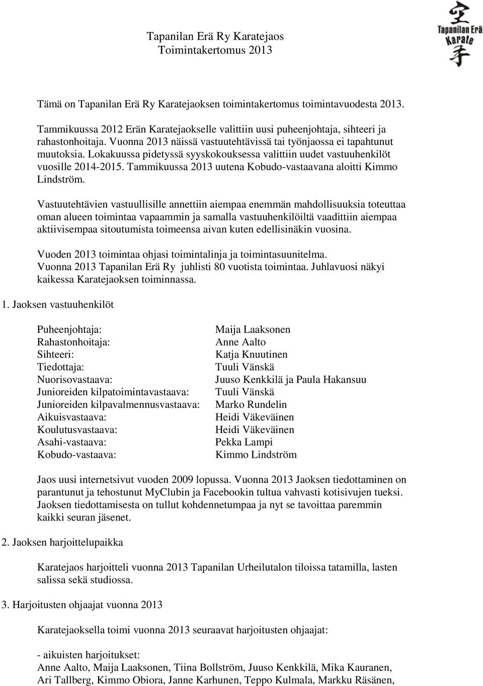 Lokakuussa pidetyssä syyskokouksessa valittiin uudet vastuuhenkilöt vuosille 2014-2015. Tammikuussa 2013 uutena Kobudo-vastaavana aloitti Kimmo Lindström.
