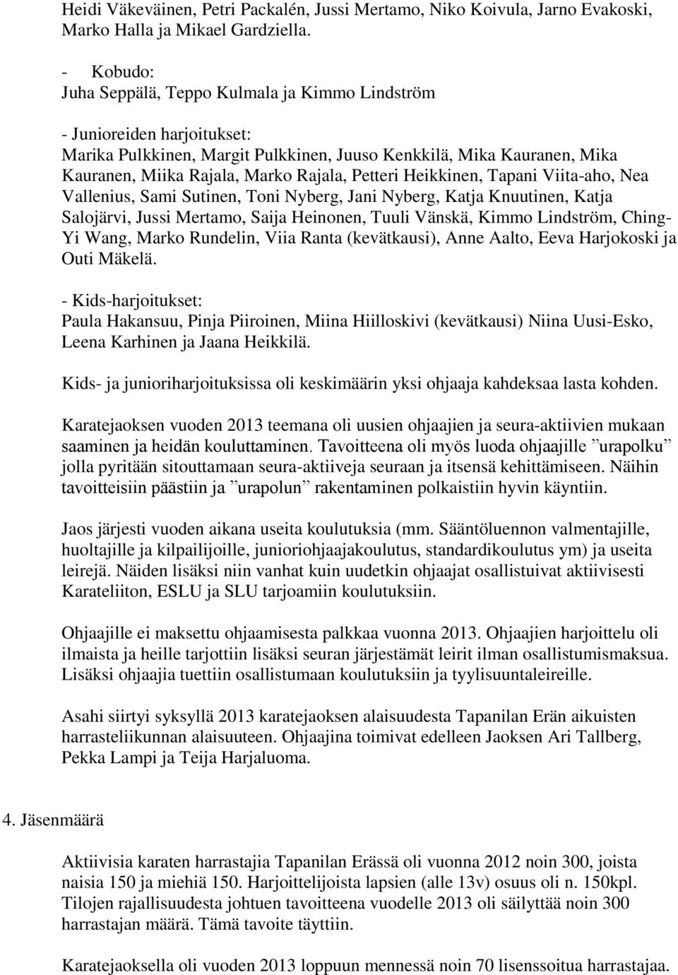 Petteri Heikkinen, Tapani Viita-aho, Nea Vallenius, Sami Sutinen, Toni Nyberg, Jani Nyberg, Katja Knuutinen, Katja Salojärvi, Jussi Mertamo, Saija Heinonen, Tuuli Vänskä, Kimmo Lindström, Ching- Yi