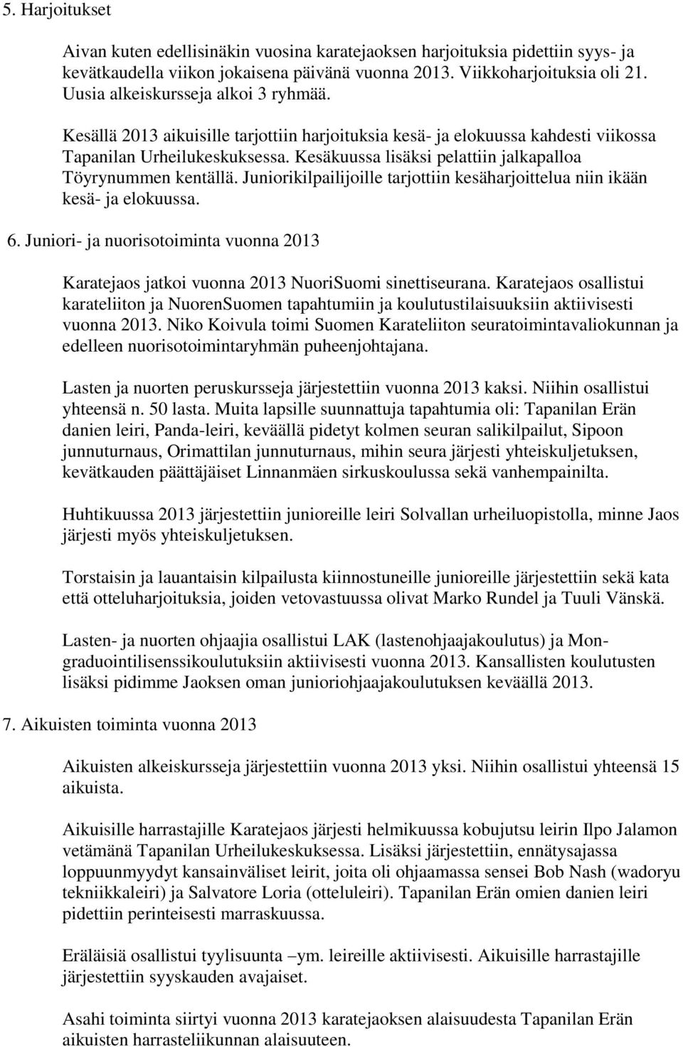 Kesäkuussa lisäksi pelattiin jalkapalloa Töyrynummen kentällä. Juniorikilpailijoille tarjottiin kesäharjoittelua niin ikään kesä- ja elokuussa. 6.