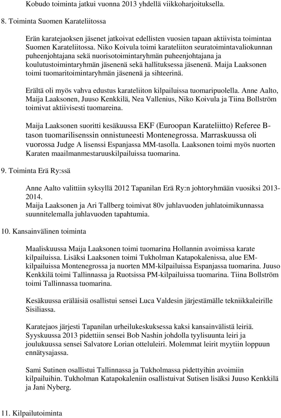 Niko Koivula toimi karateliiton seuratoimintavaliokunnan puheenjohtajana sekä nuorisotoimintaryhmän puheenjohtajana ja koulutustoimintaryhmän jäsenenä sekä hallituksessa jäsenenä.