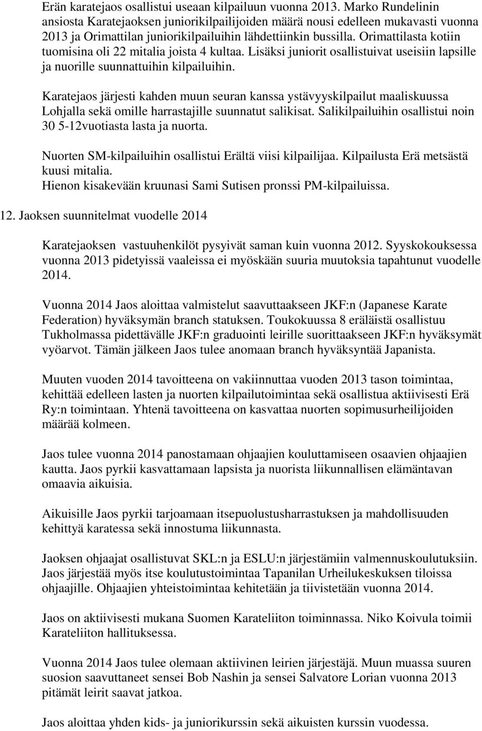 Orimattilasta kotiin tuomisina oli 22 mitalia joista 4 kultaa. Lisäksi juniorit osallistuivat useisiin lapsille ja nuorille suunnattuihin kilpailuihin.