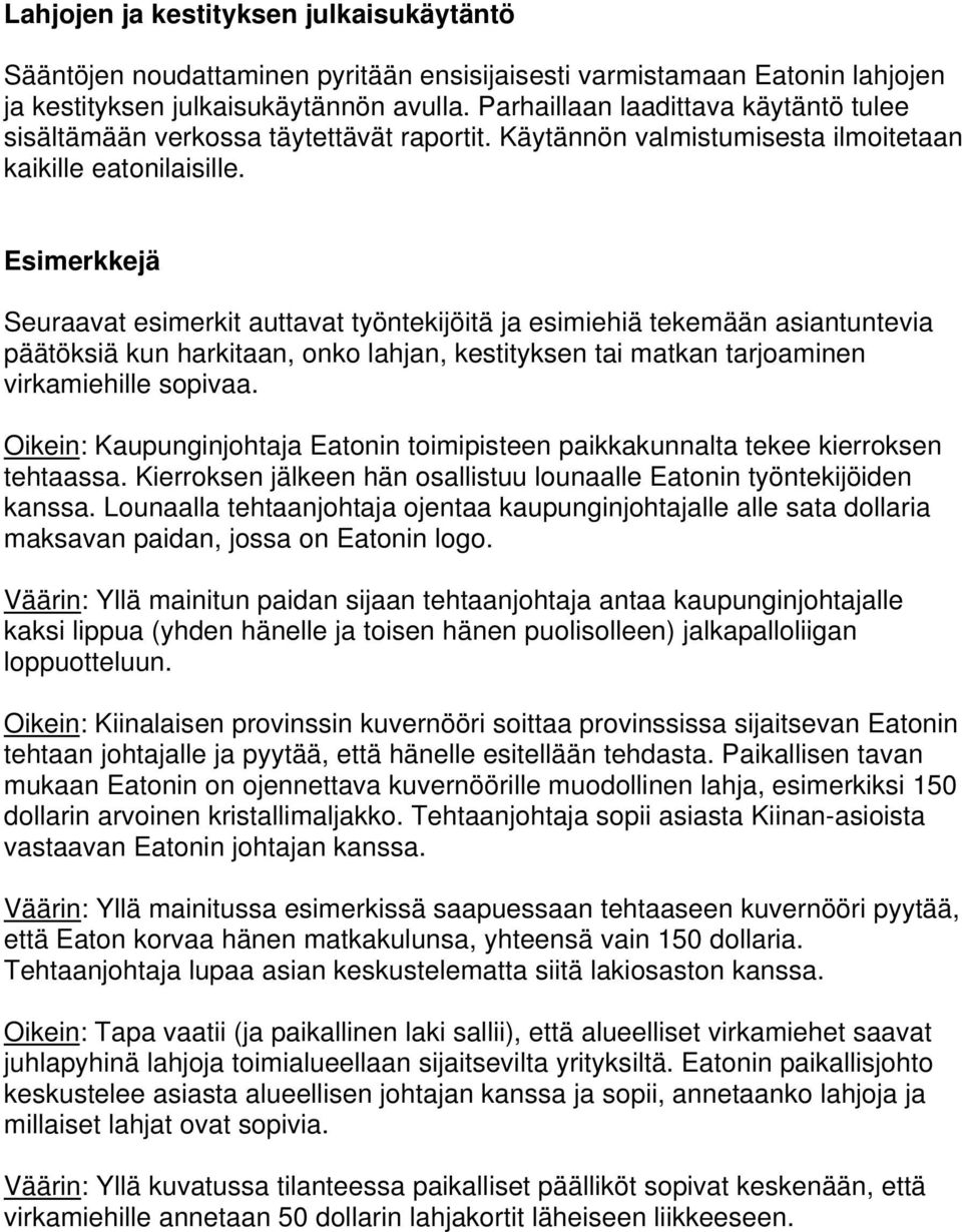 Esimerkkejä Seuraavat esimerkit auttavat työntekijöitä ja esimiehiä tekemään asiantuntevia päätöksiä kun harkitaan, onko lahjan, kestityksen tai matkan tarjoaminen virkamiehille sopivaa.