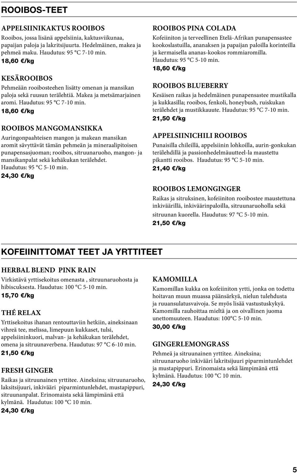 ROOIBOS MANGOMANSIKKA Auringonpaahteisen mangon ja makean mansikan aromit sävyttävät tämän pehmeän ja mineraalipitoisen punapensasjuoman; rooibos, sitruunaruoho, mangon- ja mansikanpalat sekä