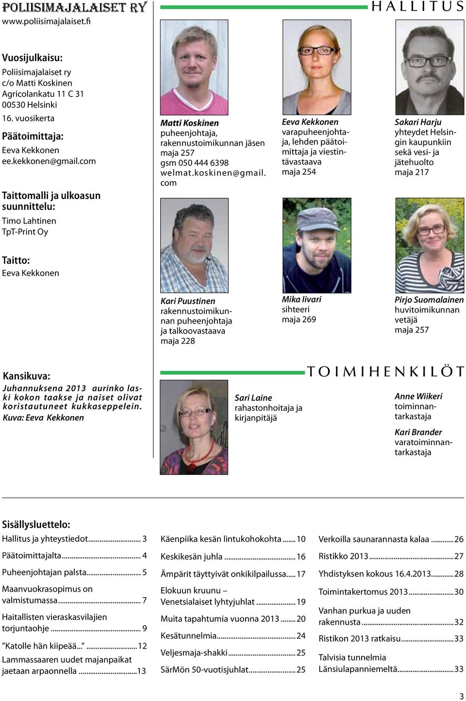 com Eeva Kekkonen varapuheenjohtaja, lehden päätoimittaja ja viestintävastaava maja 254 Sakari Harju yhteydet Helsingin kaupunkiin sekä vesi- ja jätehuolto maja 217 Timo Lahtinen TpT-Print Oy Taitto: