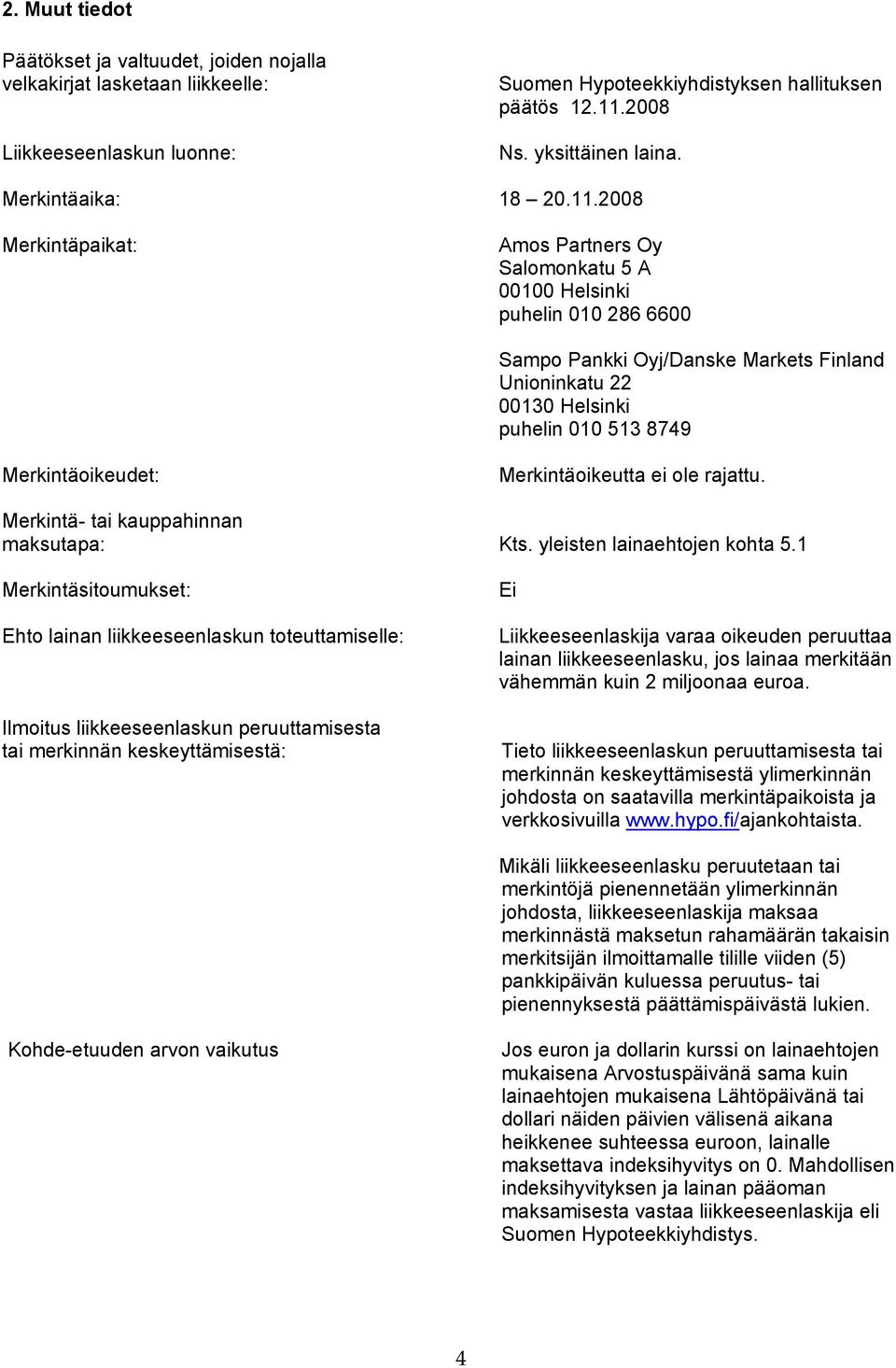 2008 Merkintäpaikat: Amos Partners Oy Salomonkatu 5 A 00100 Helsinki puhelin 010 286 6600 Sampo Pankki Oyj/Danske Markets Finland Unioninkatu 22 00130 Helsinki puhelin 010 513 8749 Merkintäoikeudet: