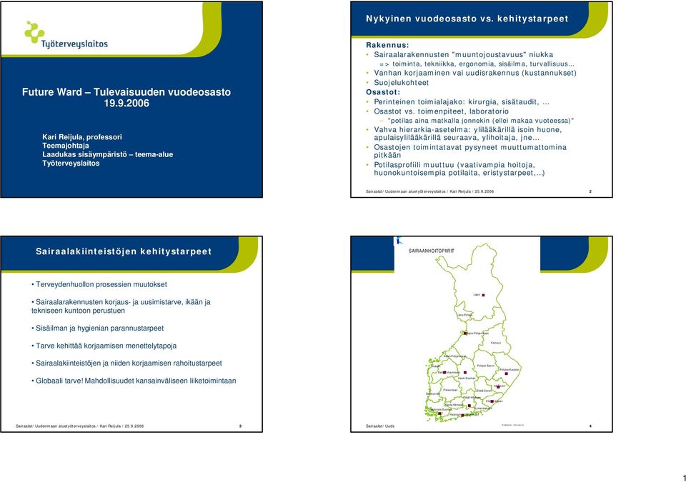 toimialajako: kirurgia, sisätaudit, Osastot vs toimenpiteet, laboratorio "potilas aina matkalla jonnekin (ellei makaa vuoteessa)" Vahva hierarkia-asetelma: ylilääkärillä isoin huone,