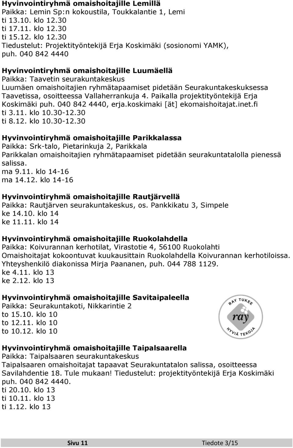 4. Paikalla projektityöntekijä Erja Koskimäki puh. 040 842 4440, erja.koskimaki [ät] ekomaishoitajat.inet.fi ti 3.11. klo 10.30-12.