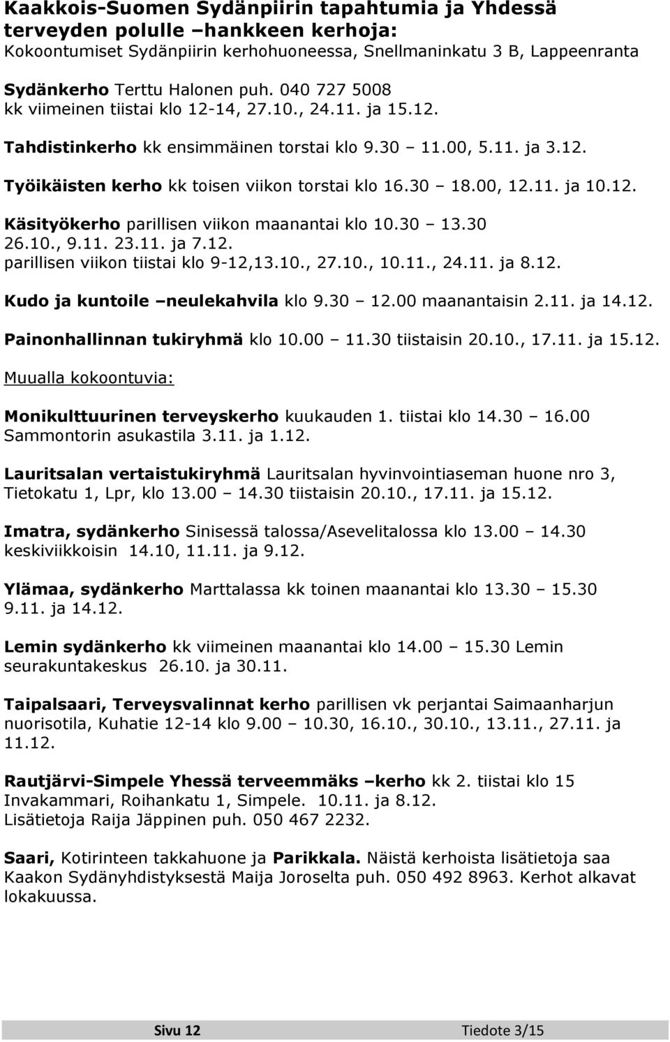 00, 12.11. ja 10.12. Käsityökerho parillisen viikon maanantai klo 10.30 13.30 26.10., 9.11. 23.11. ja 7.12. parillisen viikon tiistai klo 9-12,13.10., 27.10., 10.11., 24.11. ja 8.12. Kudo ja kuntoile neulekahvila klo 9.