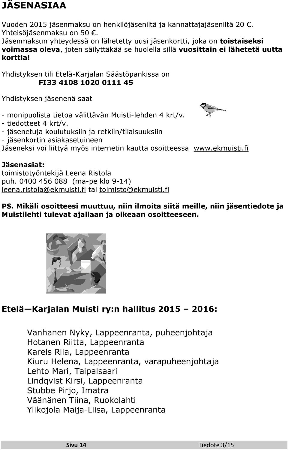 Yhdistyksen tili Etelä-Karjalan Säästöpankissa on FI33 4108 1020 0111 45 Yhdistyksen jäsenenä saat - monipuolista tietoa välittävän Muisti-lehden 4 krt/v. - tiedotteet 4 krt/v.