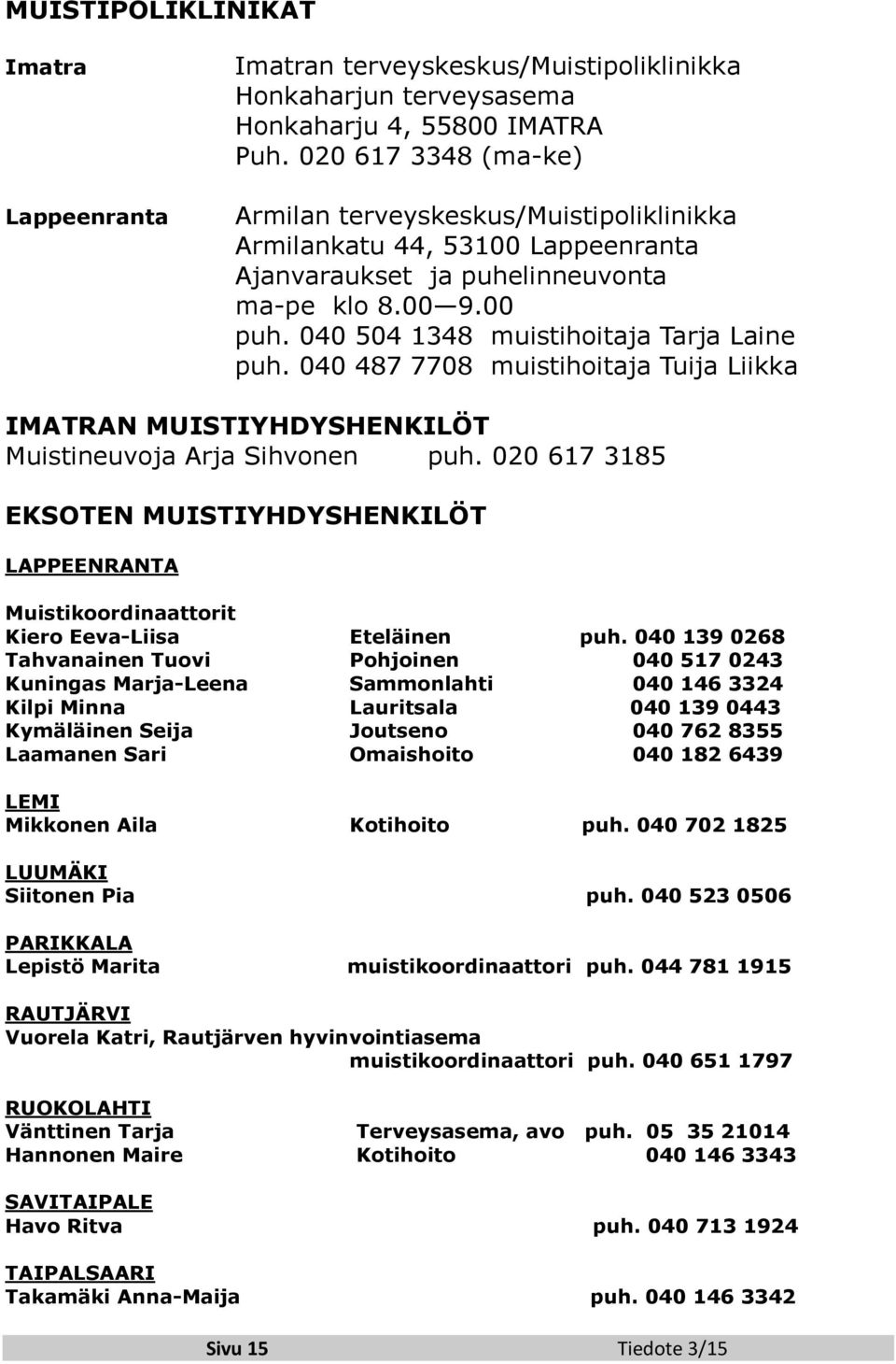 040 487 7708 muistihoitaja Tuija Liikka IMATRAN MUISTIYHDYSHENKILÖT Muistineuvoja Arja Sihvonen puh.