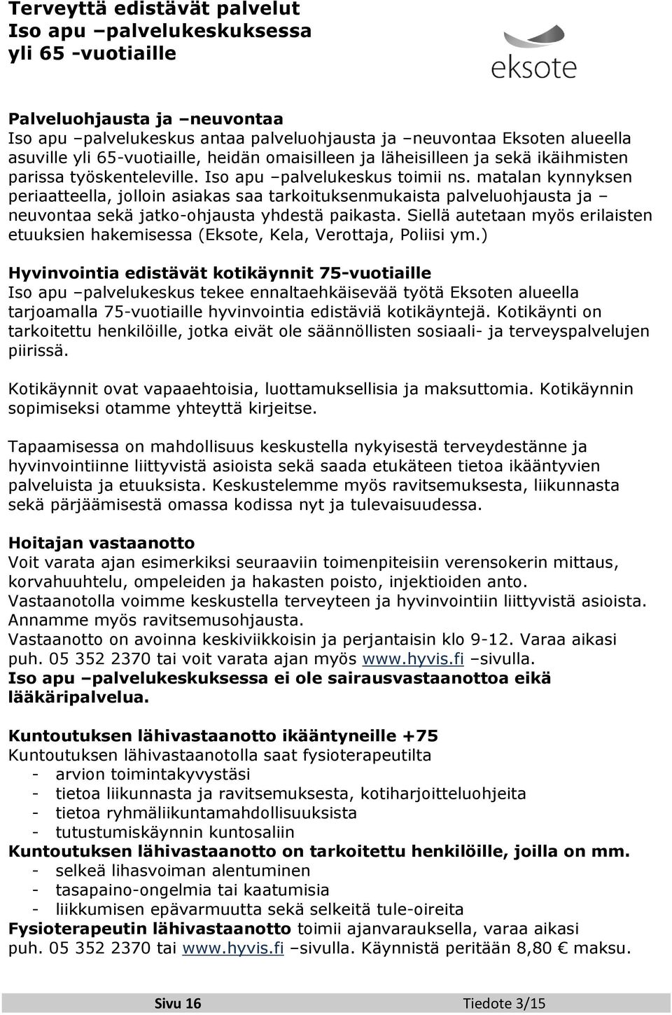 matalan kynnyksen periaatteella, jolloin asiakas saa tarkoituksenmukaista palveluohjausta ja neuvontaa sekä jatko-ohjausta yhdestä paikasta.