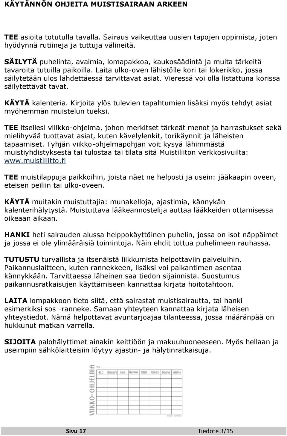 Laita ulko-oven lähistölle kori tai lokerikko, jossa säilytetään ulos lähdettäessä tarvittavat asiat. Vieressä voi olla listattuna korissa säilytettävät tavat. KÄYTÄ kalenteria.
