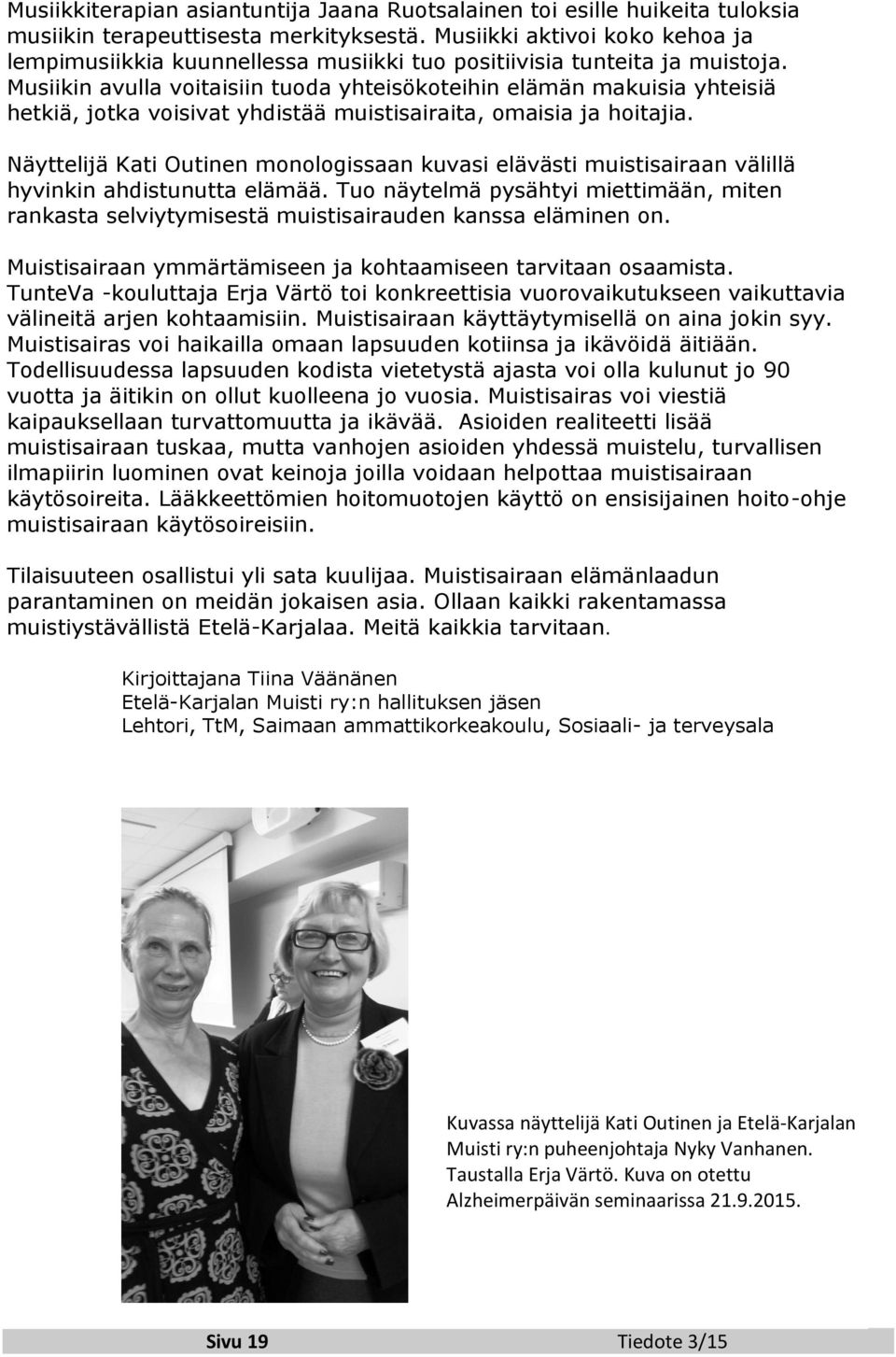 Musiikin avulla voitaisiin tuoda yhteisökoteihin elämän makuisia yhteisiä hetkiä, jotka voisivat yhdistää muistisairaita, omaisia ja hoitajia.