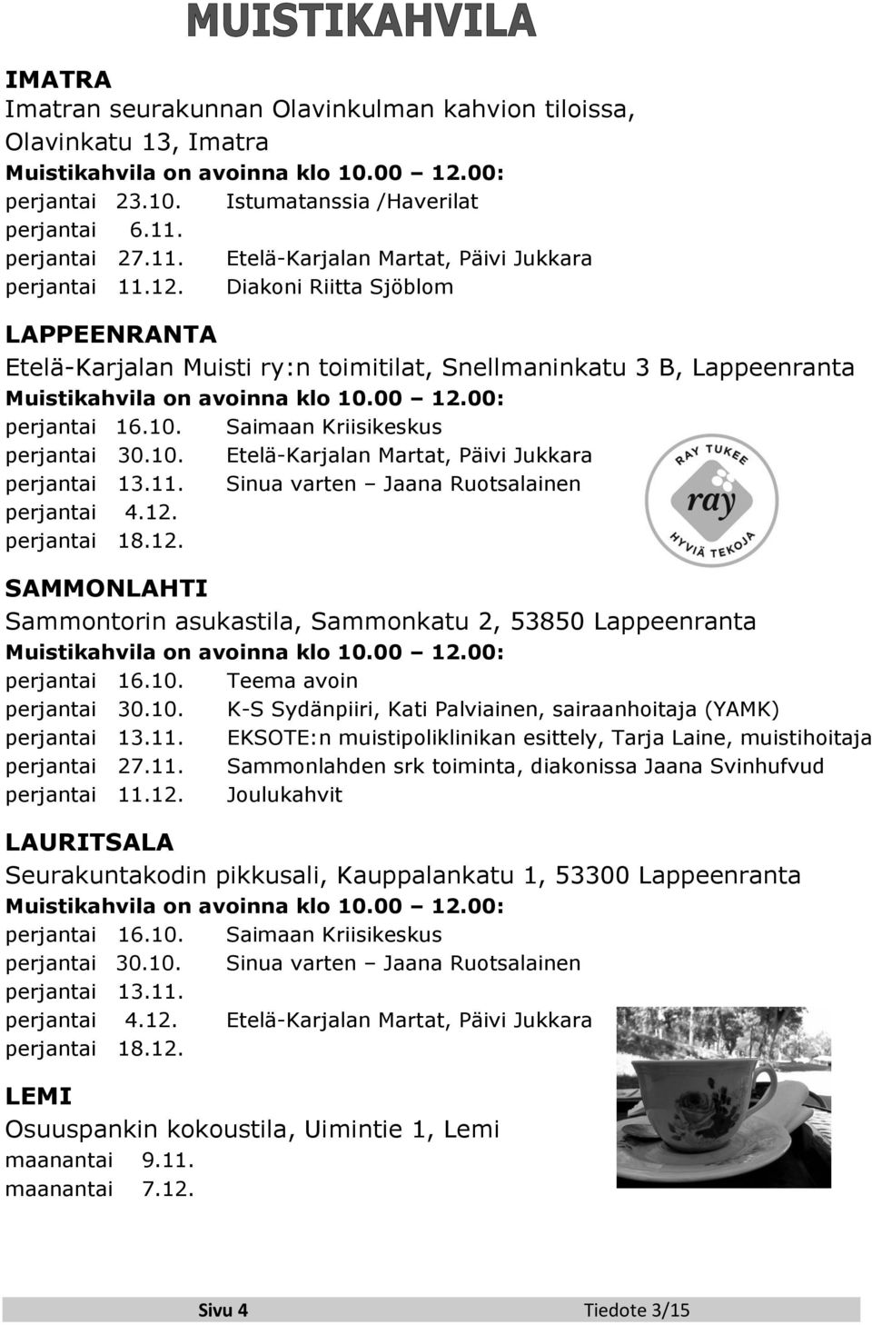 Diakoni Riitta Sjöblom LAPPEENRANTA Etelä-Karjalan Muisti ry:n toimitilat, Snellmaninkatu 3 B, Lappeenranta Muistikahvila on avoinna klo 10.00 12.00: perjantai 16.10. Saimaan Kriisikeskus perjantai 30.