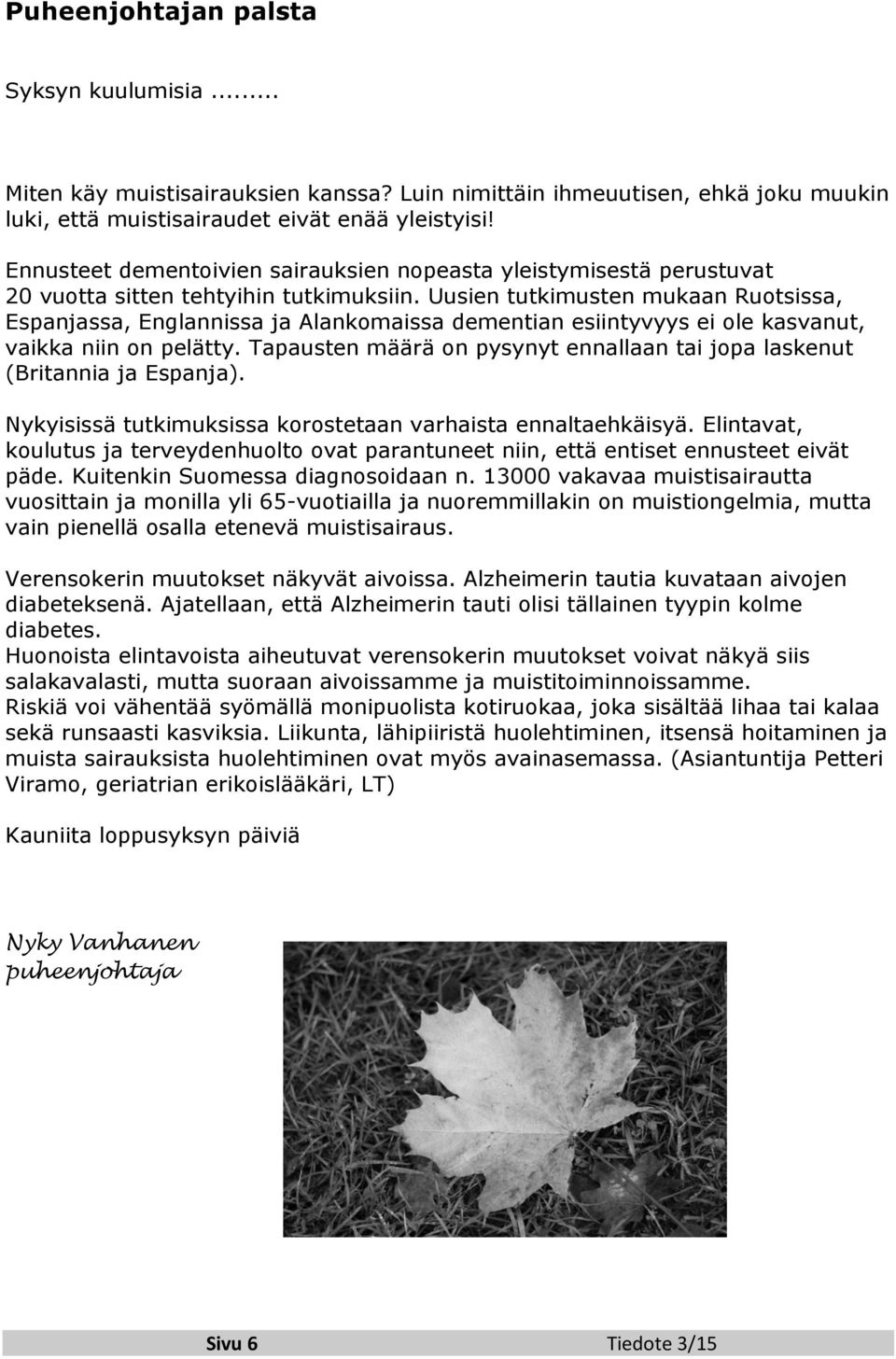 Uusien tutkimusten mukaan Ruotsissa, Espanjassa, Englannissa ja Alankomaissa dementian esiintyvyys ei ole kasvanut, vaikka niin on pelätty.