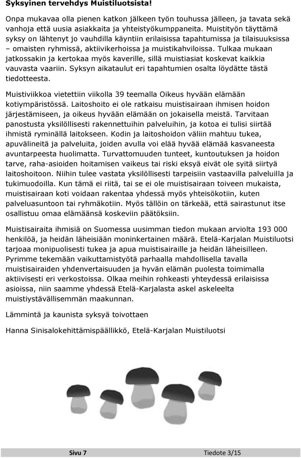 Tulkaa mukaan jatkossakin ja kertokaa myös kaverille, sillä muistiasiat koskevat kaikkia vauvasta vaariin. Syksyn aikataulut eri tapahtumien osalta löydätte tästä tiedotteesta.