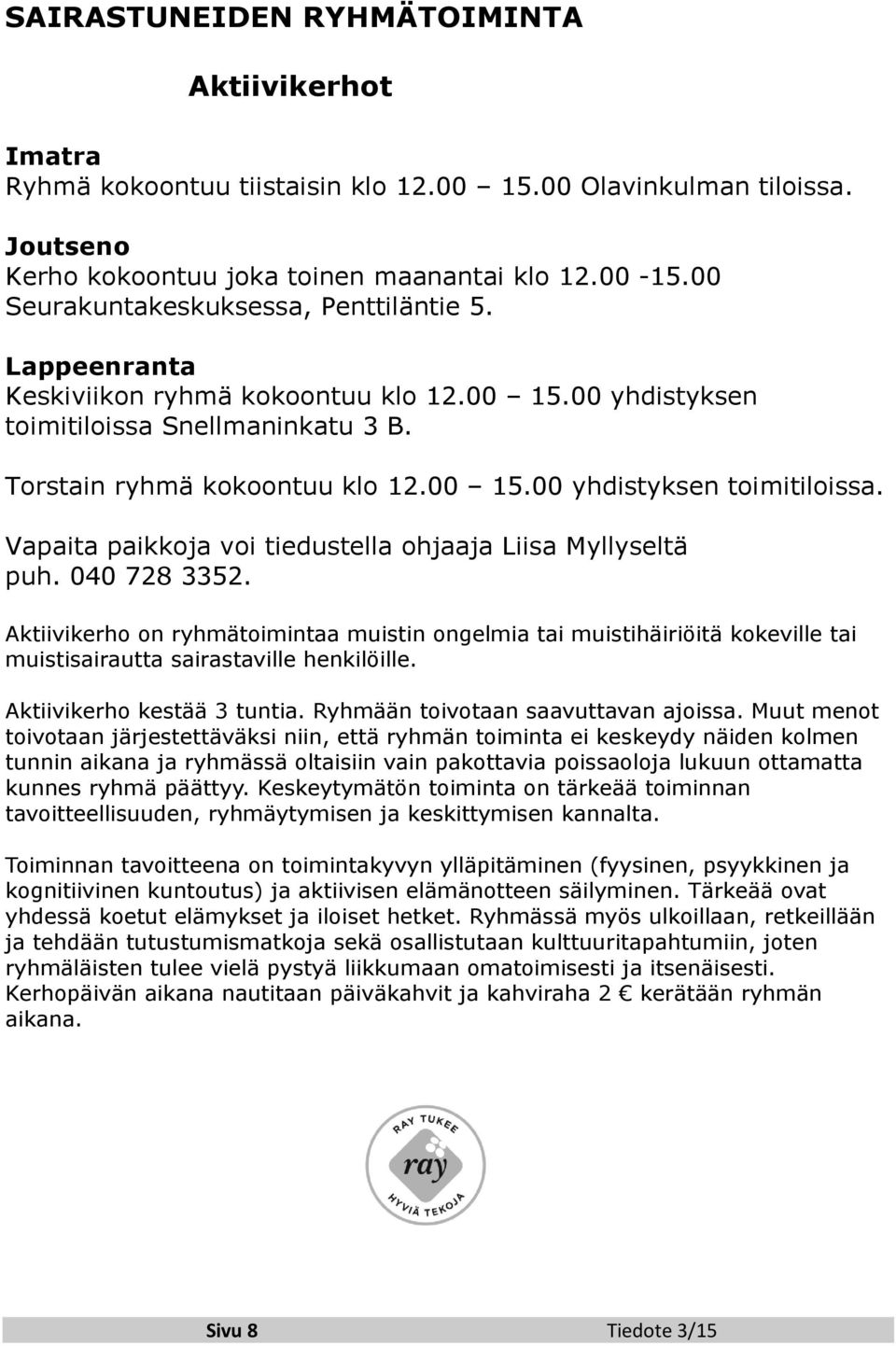 040 728 3352. Aktiivikerho on ryhmätoimintaa muistin ongelmia tai muistihäiriöitä kokeville tai muistisairautta sairastaville henkilöille. Aktiivikerho kestää 3 tuntia.