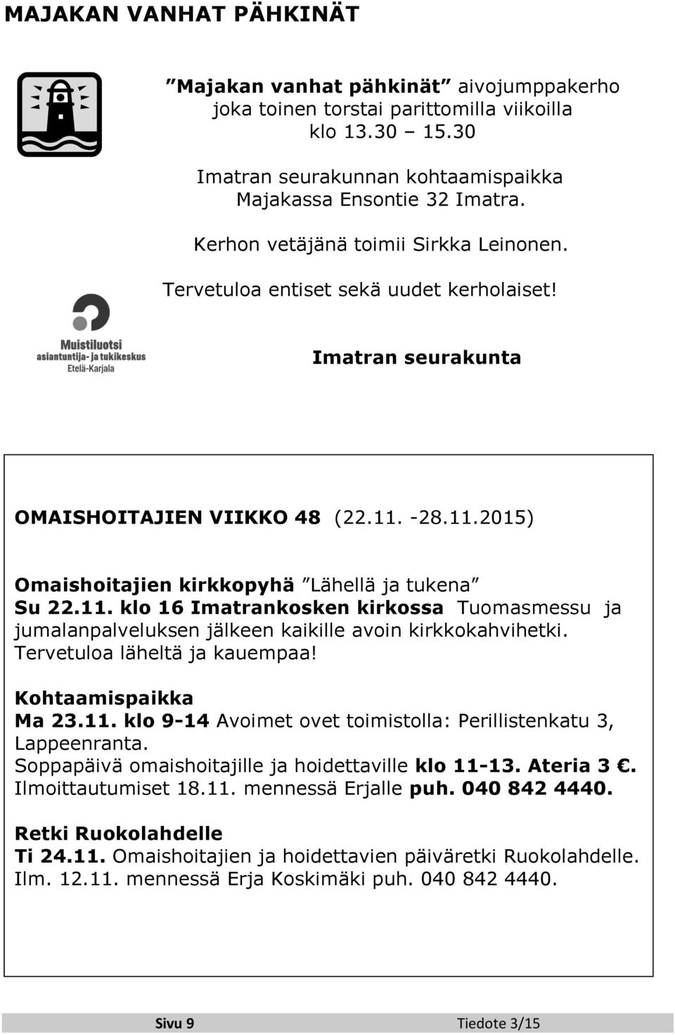 11. klo 16 Imatrankosken kirkossa Tuomasmessu ja jumalanpalveluksen jälkeen kaikille avoin kirkkokahvihetki. Tervetuloa läheltä ja kauempaa! Kohtaamispaikka Ma 23.11. klo 9-14 Avoimet ovet toimistolla: Perillistenkatu 3, Lappeenranta.