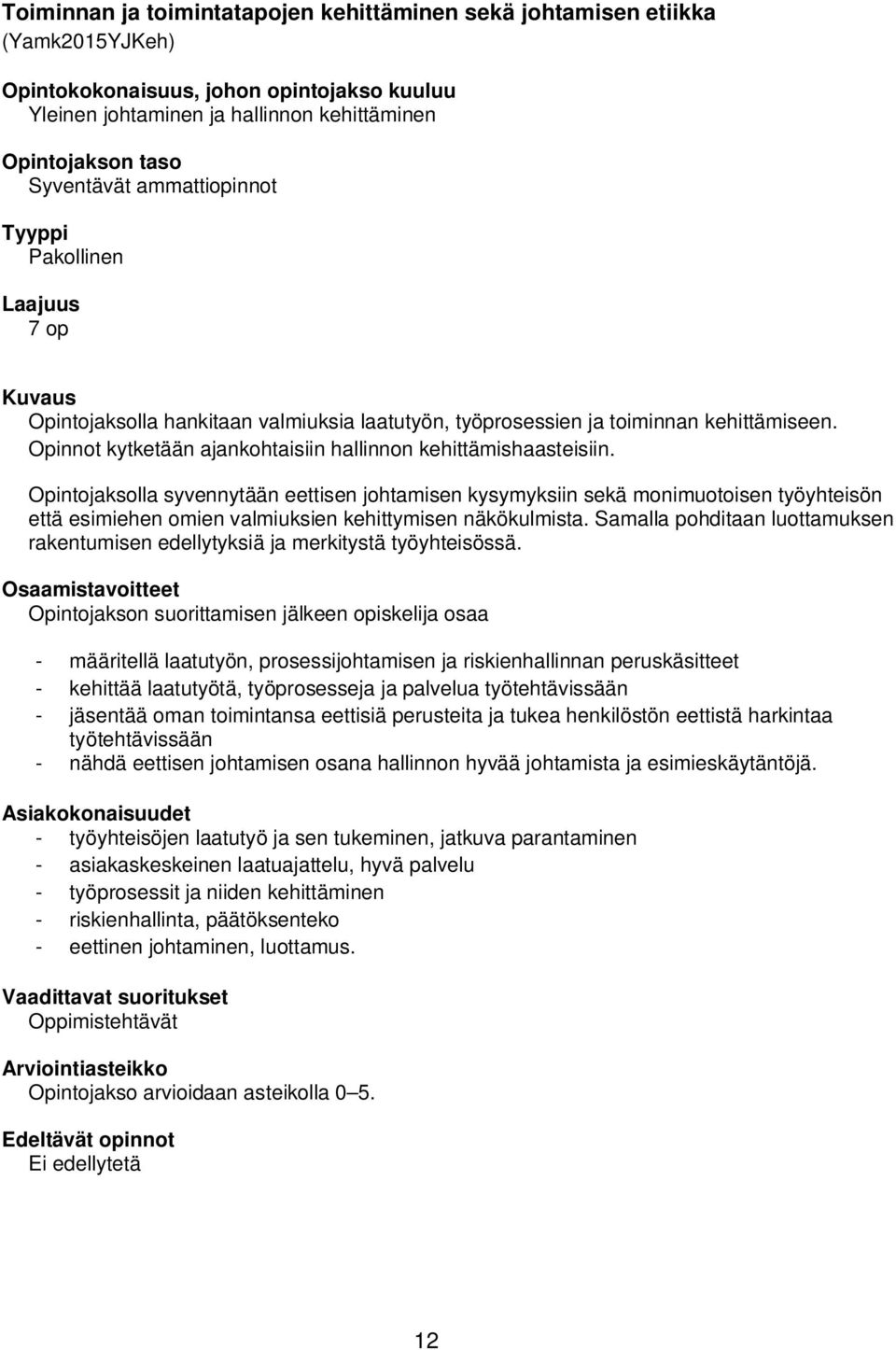 Opintojaksolla syvennytään eettisen johtamisen kysymyksiin sekä monimuotoisen työyhteisön että esimiehen omien valmiuksien kehittymisen näkökulmista.