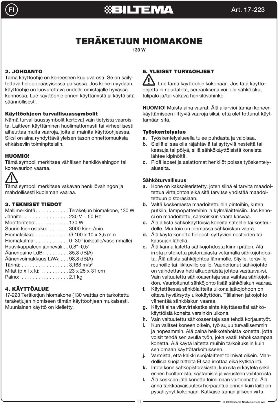Käyttöohjeen turvallisuussymbolit Nämä turvallisuussymbolit kertovat vain tietyistä vaaroista.
