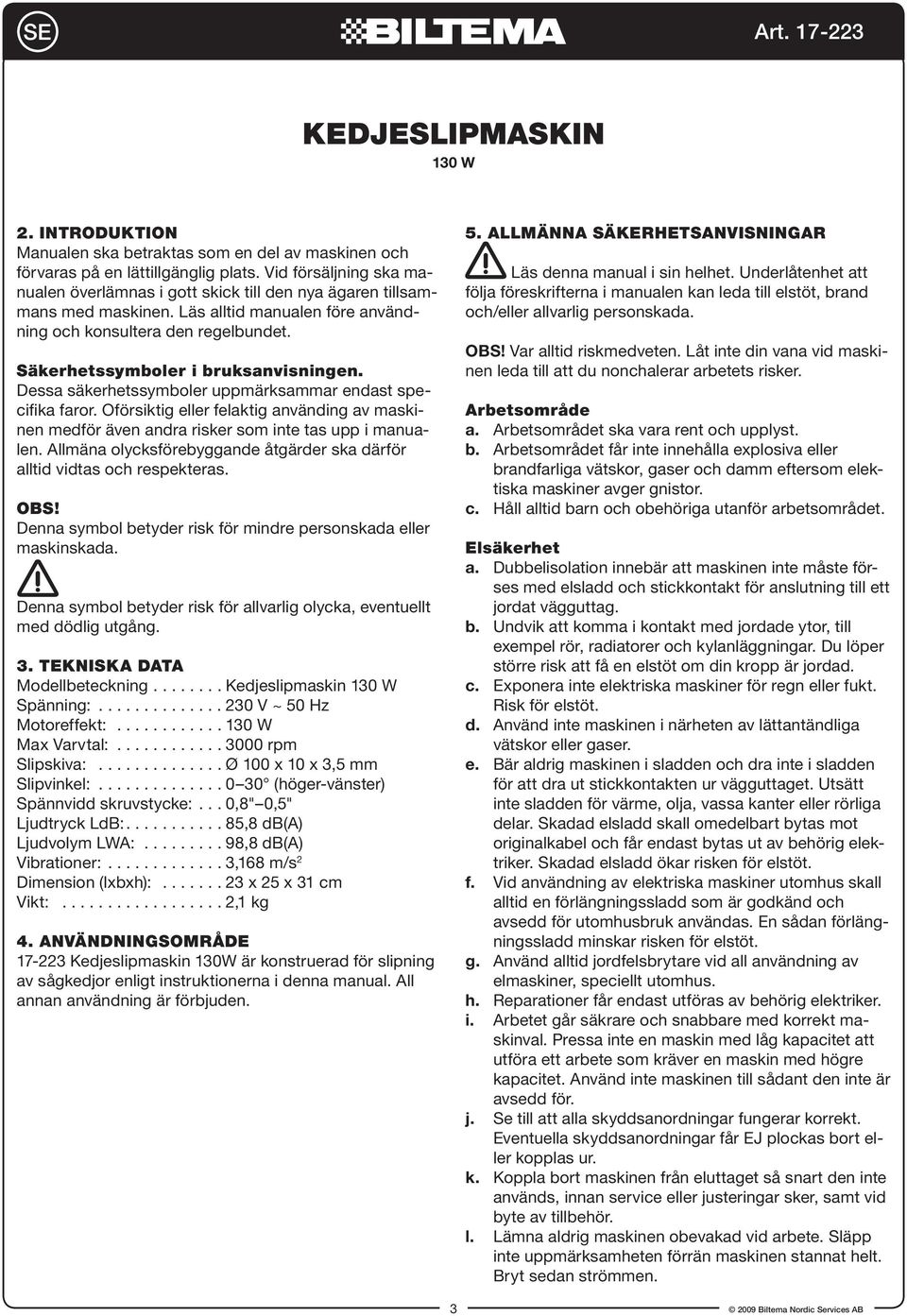 Säkerhetssymboler i bruksanvisningen. Dessa säkerhetssymboler uppmärksammar endast specifika faror.