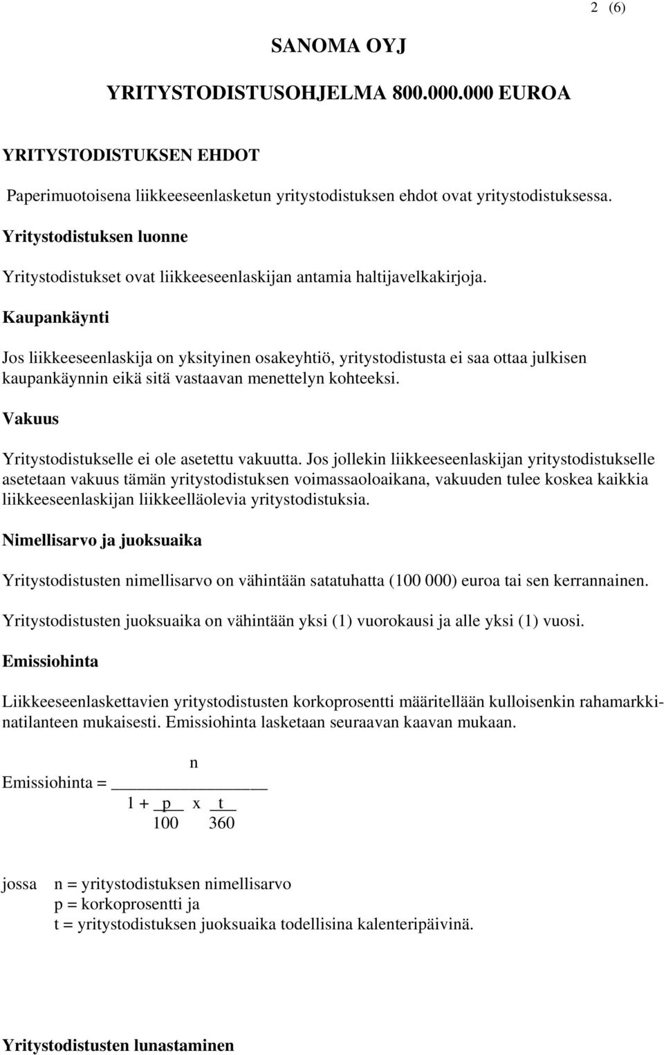 Kaupankäynti Jos liikkeeseenlaskija on yksityinen osakeyhtiö, yritystodistusta ei saa ottaa julkisen kaupankäynnin eikä sitä vastaavan menettelyn kohteeksi.