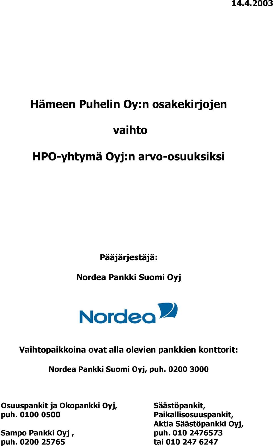 Nordea Pankki Suomi Oyj, puh. 0200 3000 Osuuspankit ja Okopankki Oyj, puh.