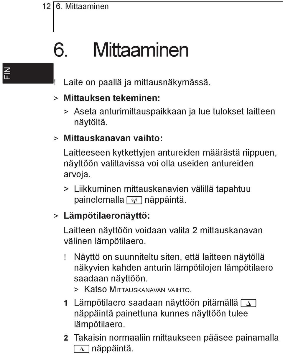 > Liikkuminen mittauskanavien välillä tapahtuu painelemalla näppäintä. > Lämpötilaeronäyttö: Laitteen näyttöön voidaan valita 2 mittauskanavan välinen lämpötilaero.