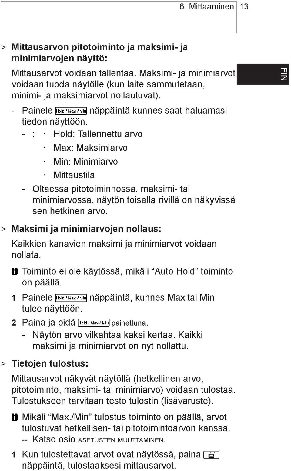 - : Hold: Tallennettu arvo Max: Maksimiarvo Min: Minimiarvo Mittaustila - Oltaessa pitotoiminnossa, maksimi- tai minimiarvossa, näytön toisella rivillä on näkyvissä sen hetkinen arvo.