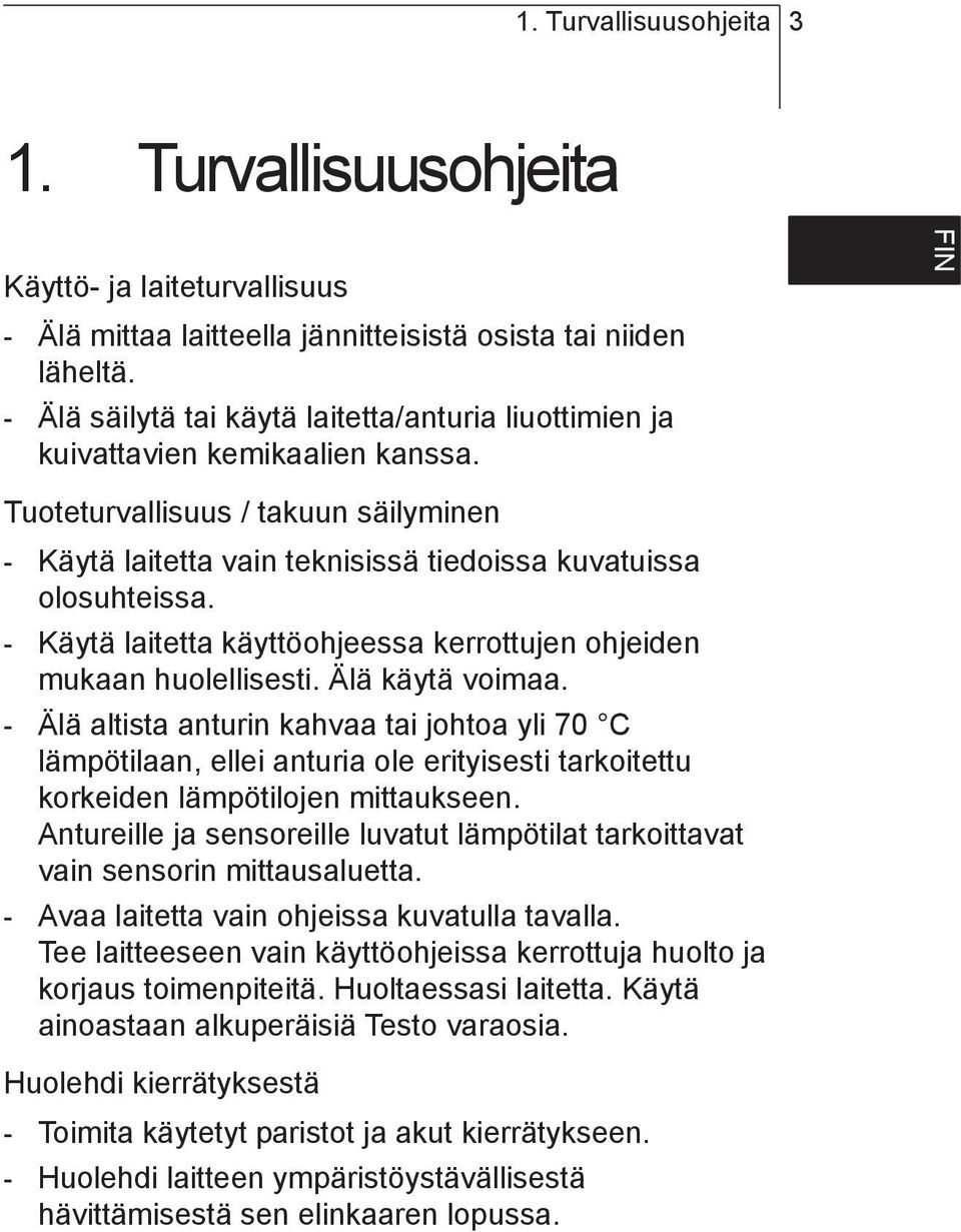 it es fr de Tuoteturvallisuus / takuun säilyminen - Käytä laitetta vain teknisissä tiedoissa kuvatuissa olosuhteissa. - Käytä laitetta käyttöohjeessa kerrottujen ohjeiden mukaan huolellisesti.