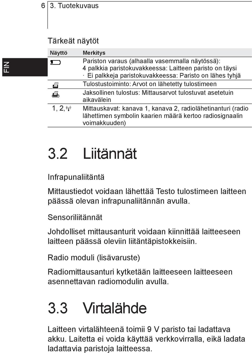 lähettimen symbolin kaarien määrä kertoo radiosignaalin voimakkuuden) 3.2 Liitännät Infrapunaliitäntä Mittaustiedot voidaan lähettää Testo tulostimeen laitteen päässä olevan infrapunaliitännän avulla.