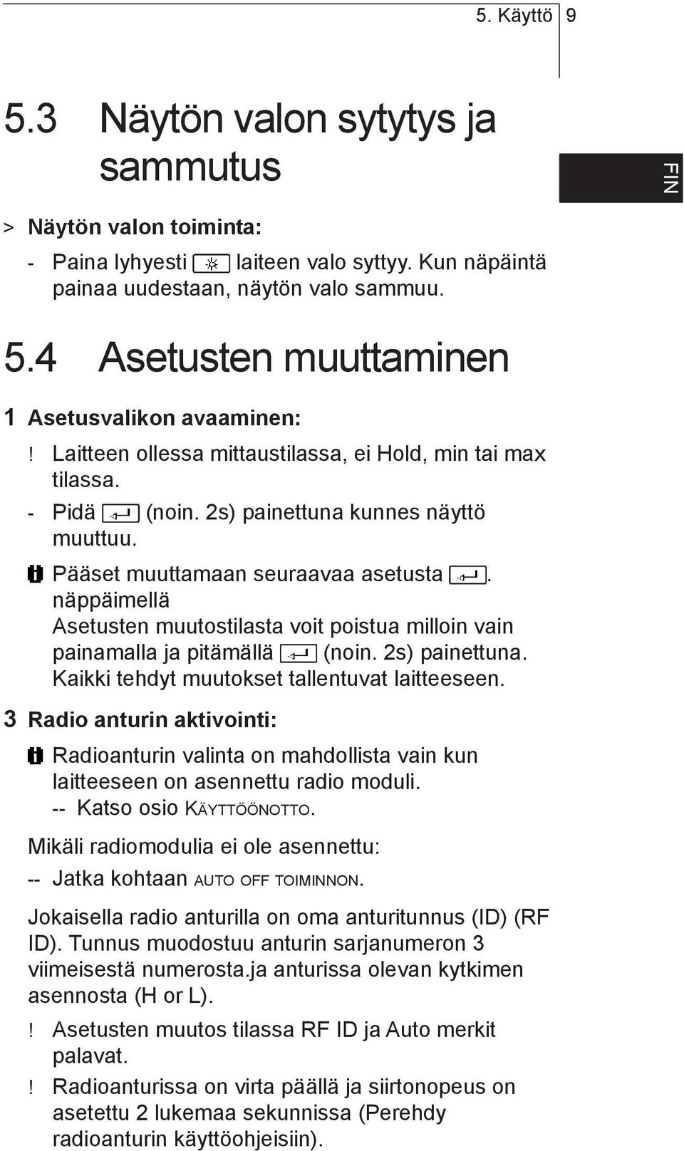 Pääset muuttamaan seuraavaa asetusta. näppäimellä Asetusten muutostilasta voit poistua milloin vain painamalla ja pitämällä (noin. 2s) painettuna. Kaikki tehdyt muutokset tallentuvat laitteeseen.